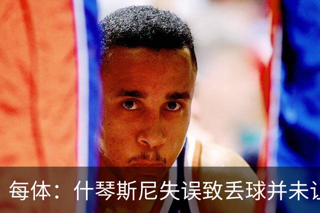 每体：什琴斯尼失误致丢球并未让巴萨球迷不满，只是起哄调侃
